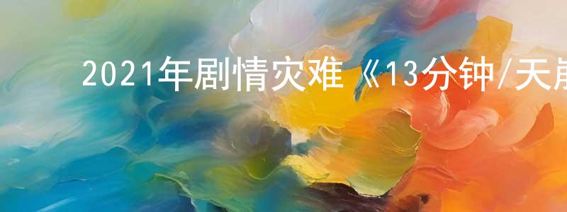 陈金球的动漫综艺大全,2021年剧情灾难《13分钟/天崩飓裂》BD中英双字迅雷下载_电影天堂